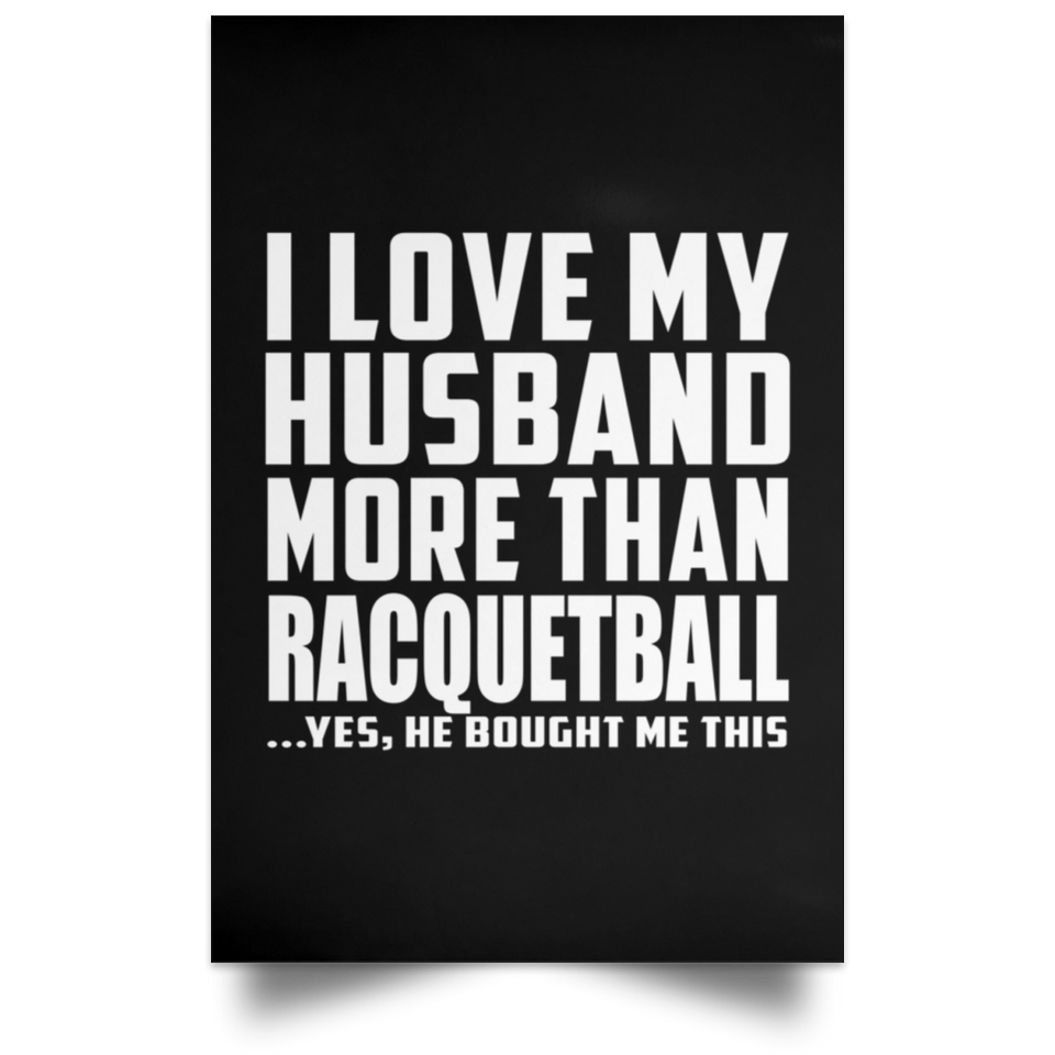 I Love My Husband More Than Racquetball - Poster Portrait