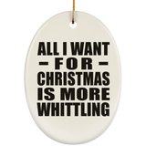 All I Want For Christmas Is More Whittling - Oval Ornament