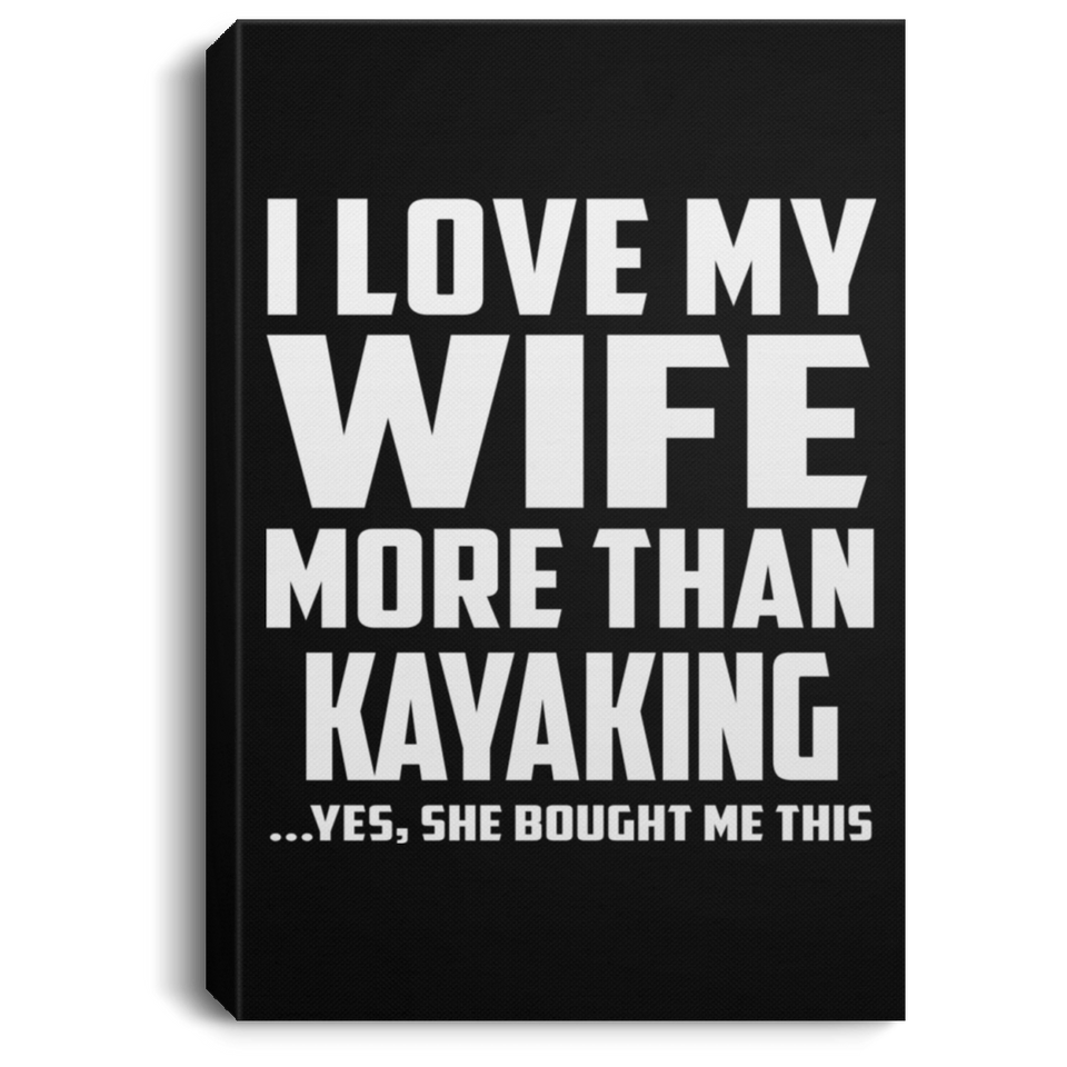 I Love My Wife More Than Kayaking - Canvas Portrait