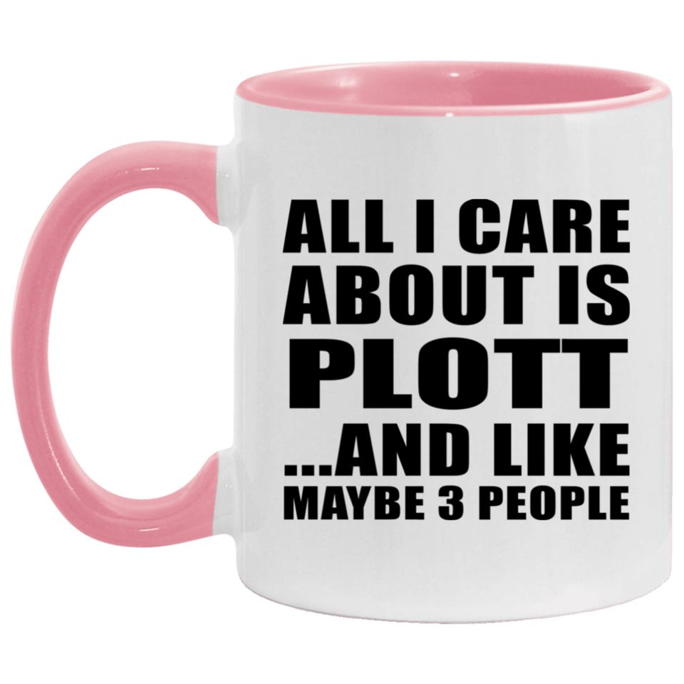 All I Care About Is Plott - 11oz Accent Mug Pink