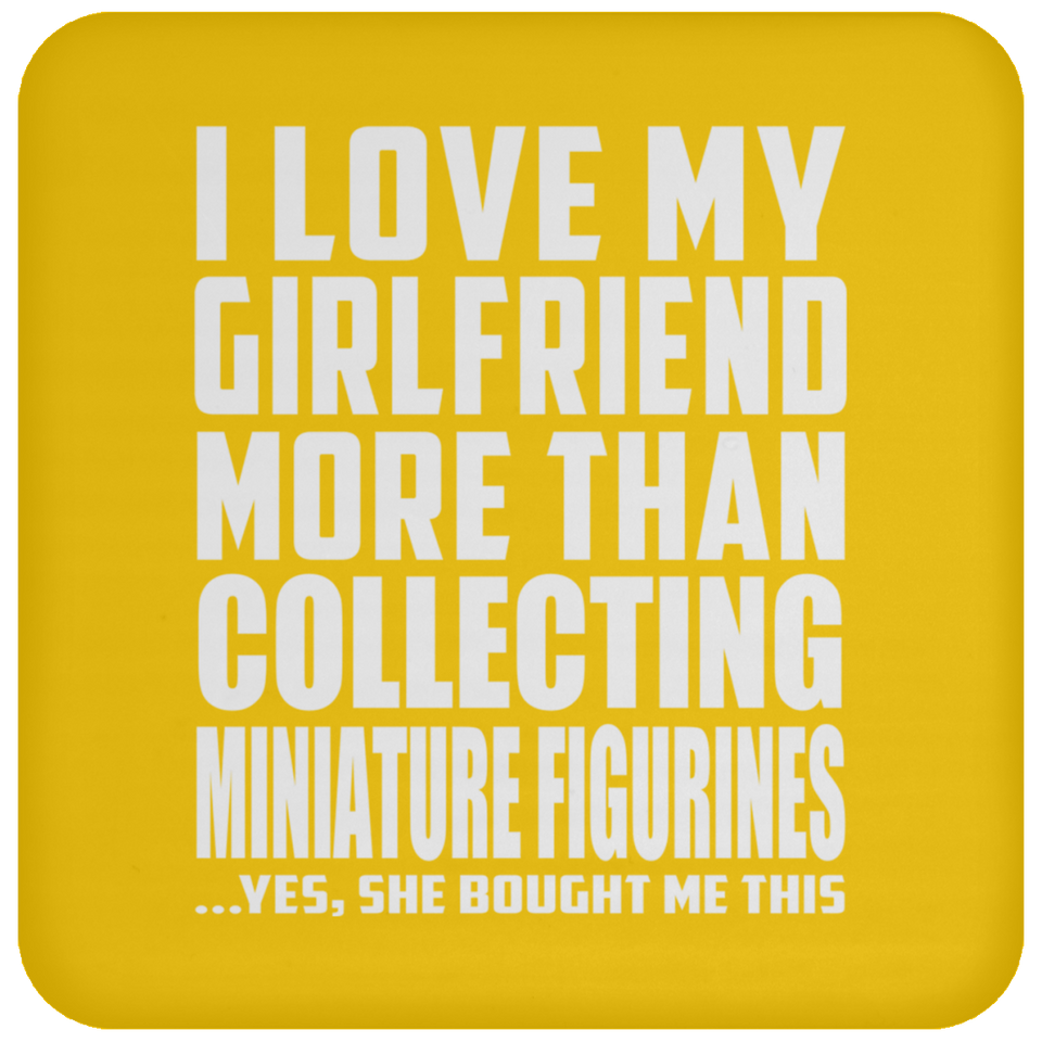 I Love My Girlfriend More Than Collecting Miniature Figurines - Drink Coaster