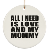 All I Need Is Love And My Mommy - Circle Ornament