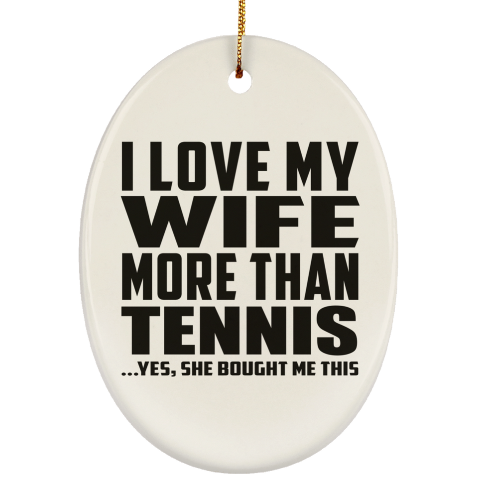 I Love My Wife More Than Tennis - Oval Ornament