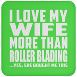 I Love My Wife More Than Roller Blading - Drink Coaster