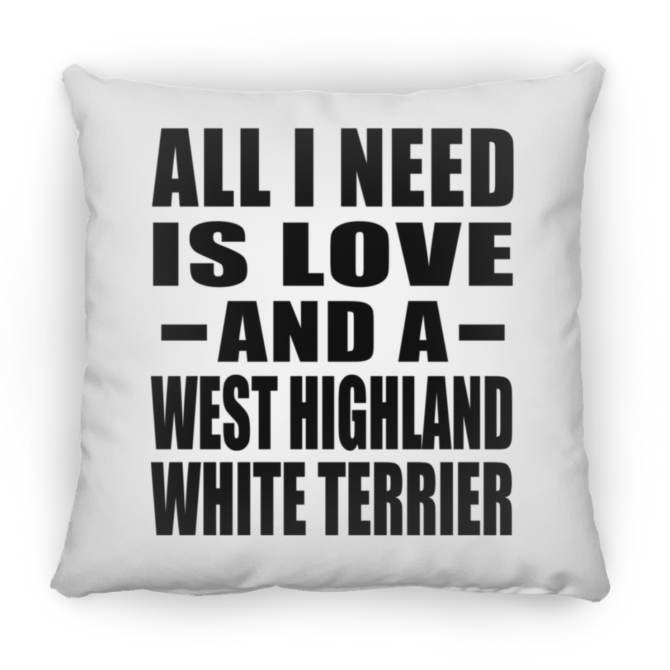 All I Need Is Love And A West Highland White Terrier - Throw Pillow