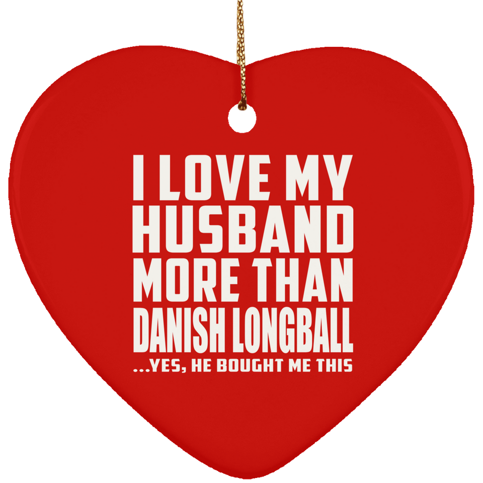 I Love My Husband More Than Danish Longball - Heart Ornament