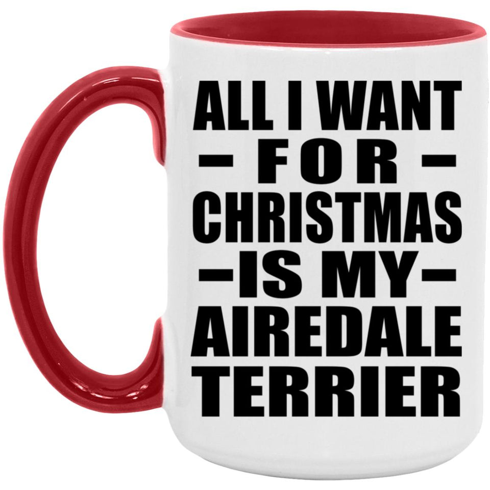 All I Want For Christmas Is My Airedale Terrier - 15oz Accent Mug Red