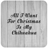 All I Want For Christmas Is My Chihuahua - Drink Coaster F