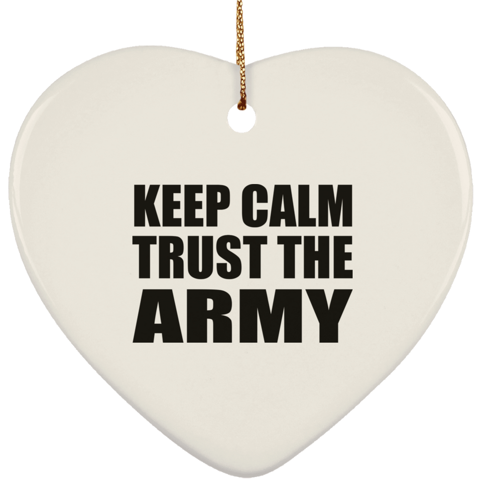 Keep Calm and Trust The Army - Heart Ornament