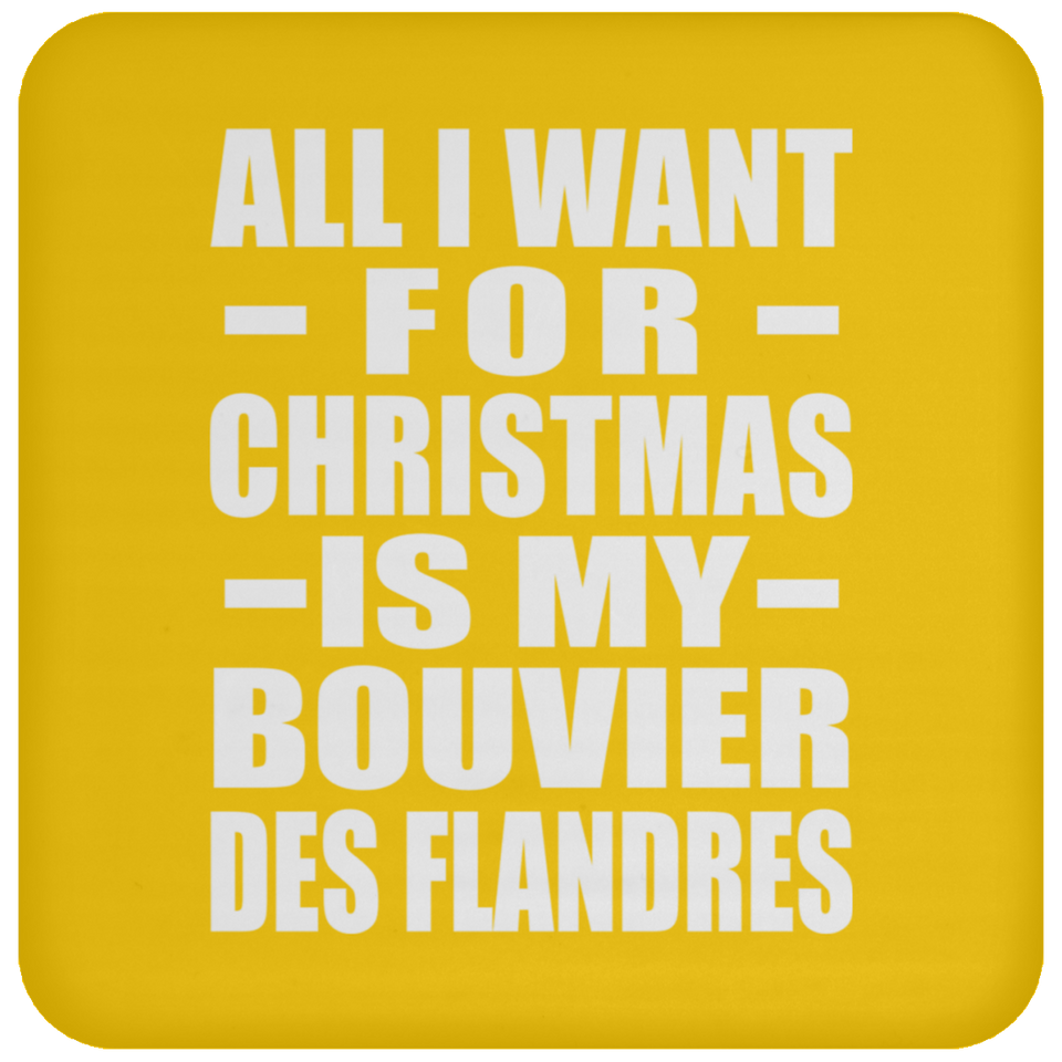 All I Want For Christmas Is My Bouvier Des Flandres - Coaster
