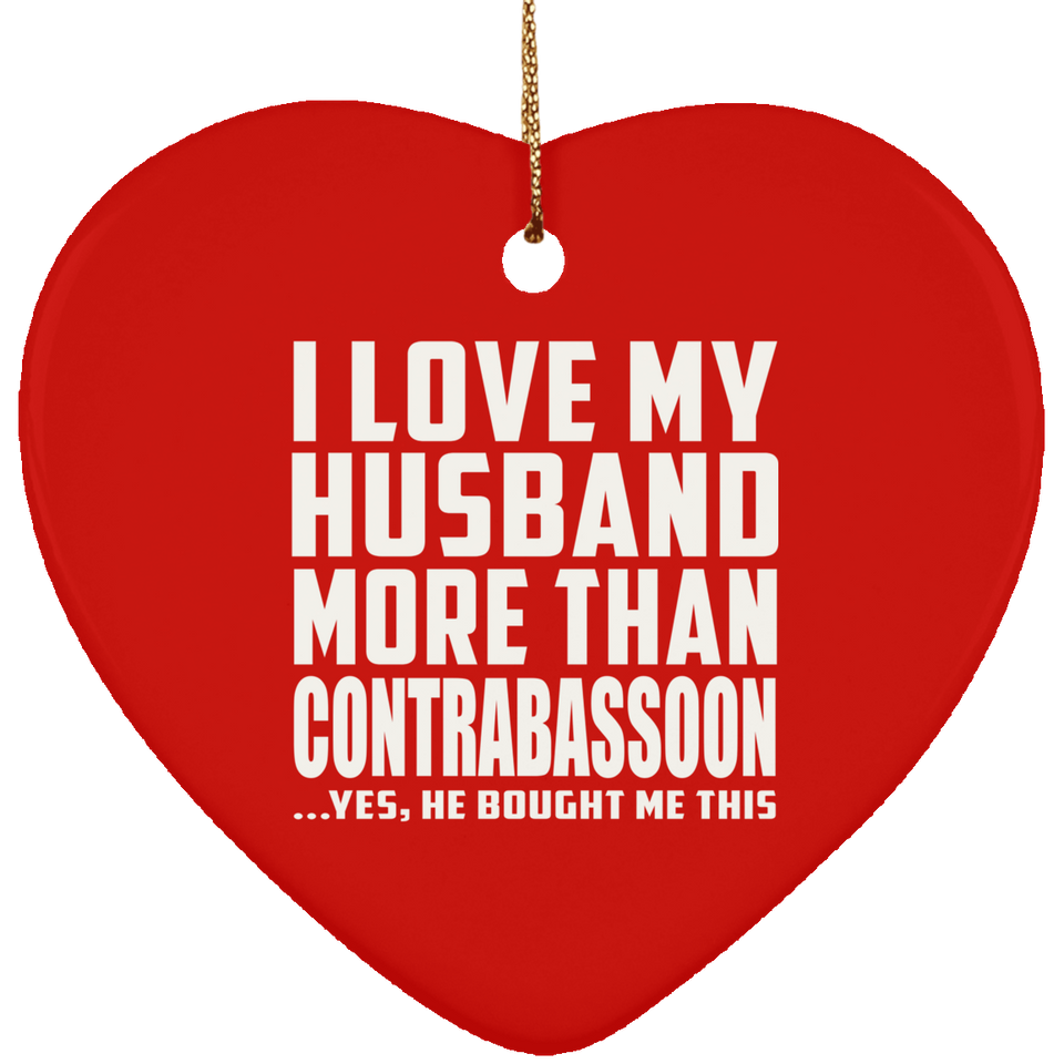 I Love My Husband More Than Contrabassoon - Heart Ornament