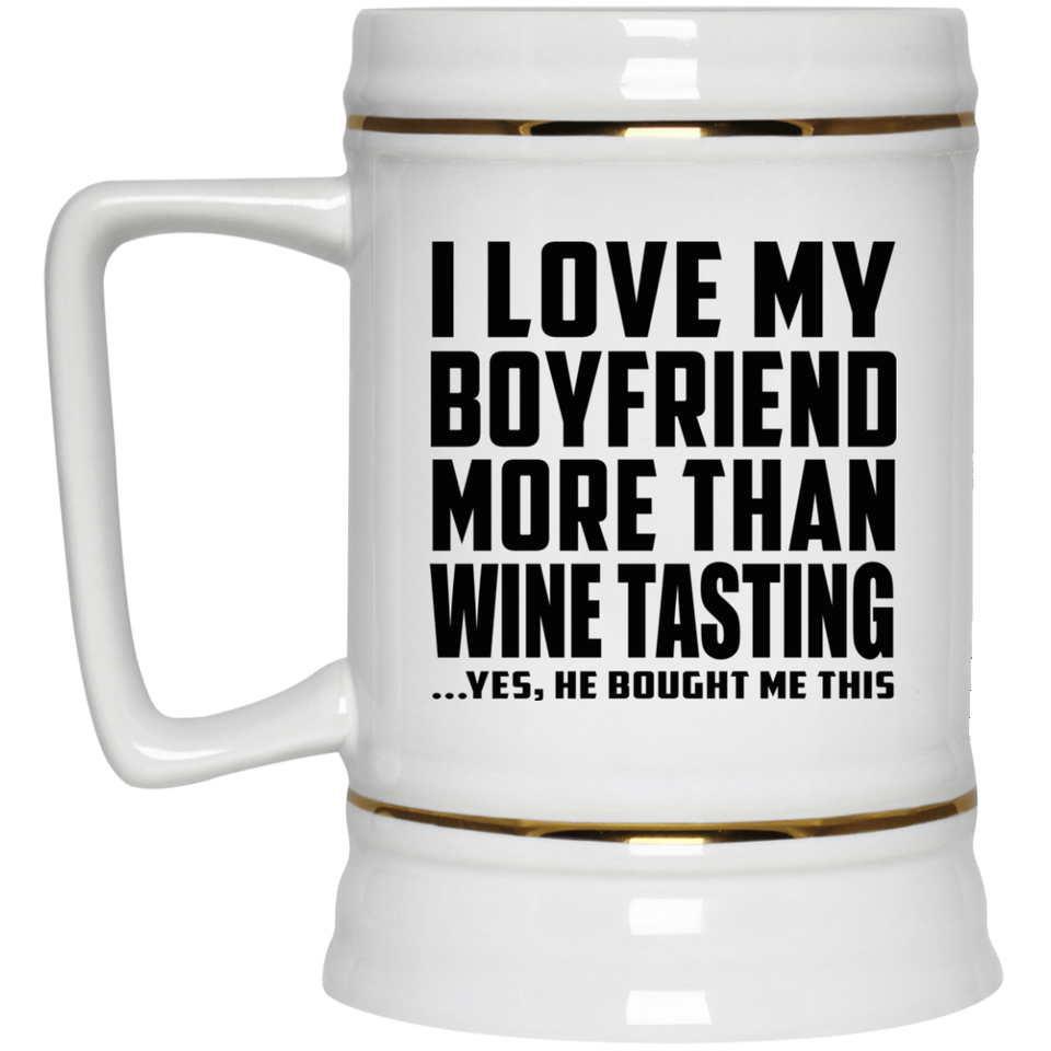 I Love My Boyfriend More Than Wine Tasting - Beer Stein