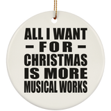 All I Want For Christmas Is More Musical Works - Circle Ornament