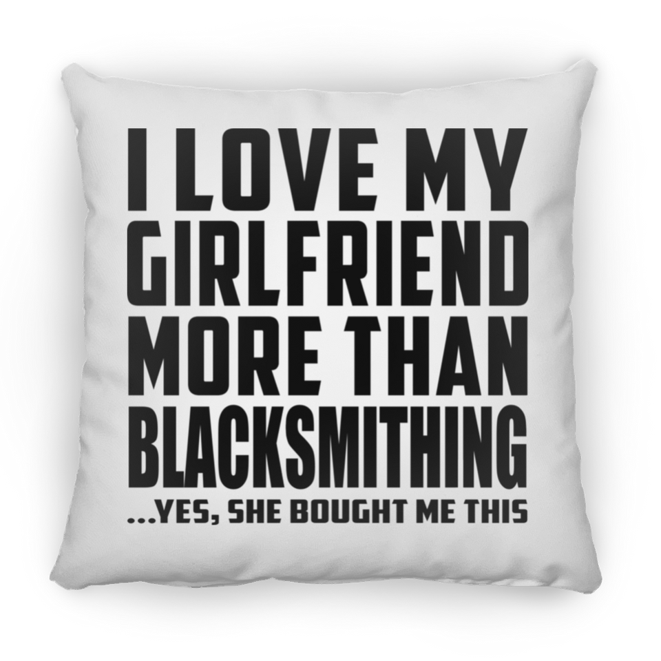 I Love My Girlfriend More Than Blacksmithing - Throw Pillow