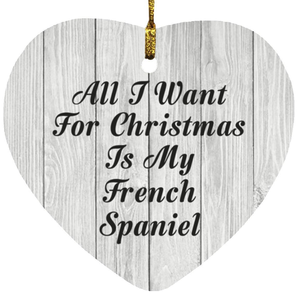 All I Want For Christmas Is My French Spaniel - Heart Ornament F