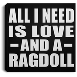 All I Need Is Love And A Ragdoll - Canvas Square