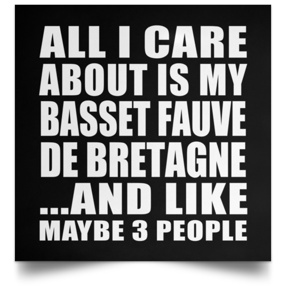 All I Care About Is My Basset Fauve De Bretagne - Poster Square