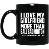 I Love My Girlfriend More Than Ball Badminton - 11 Oz Coffee Mug Black