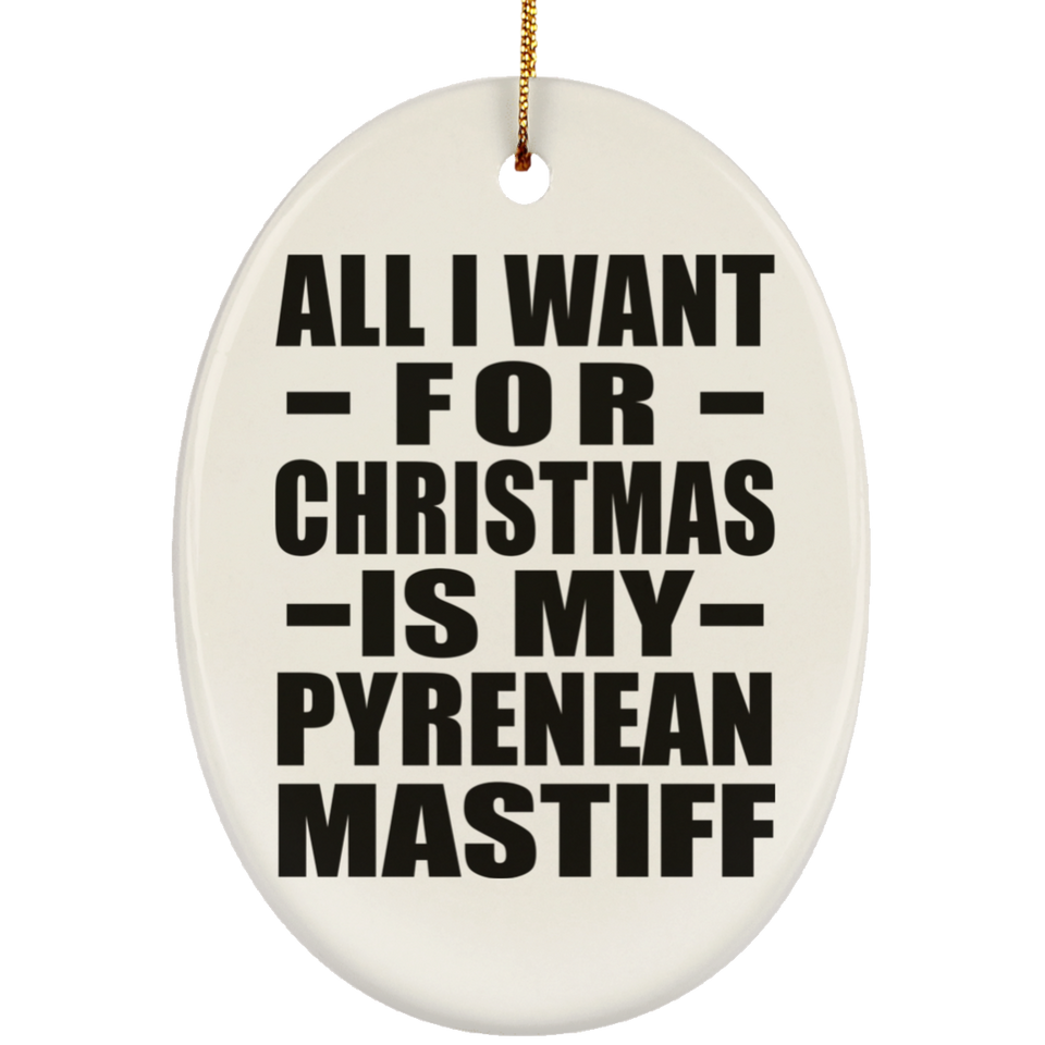 All I Want For Christmas Is My Pyrenean Mastiff - Oval Ornament