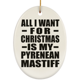 All I Want For Christmas Is My Pyrenean Mastiff - Oval Ornament