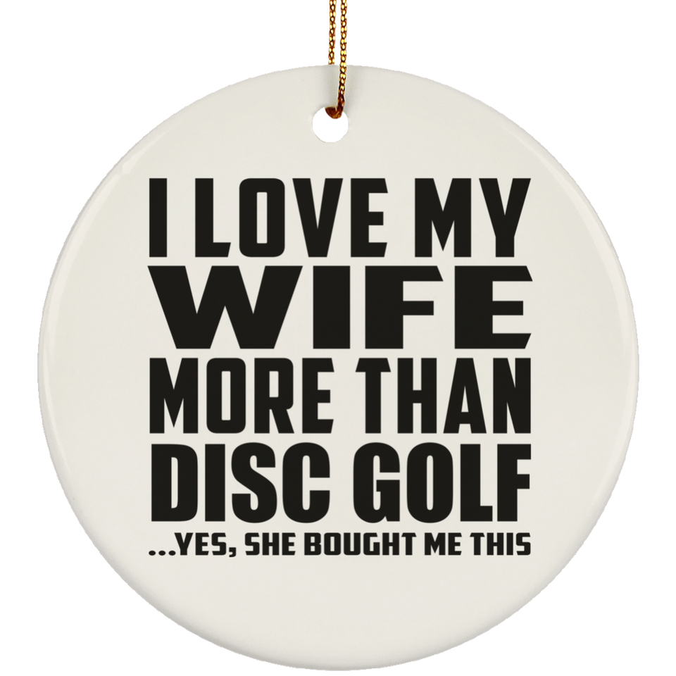 I Love My Wife More Than Disc Golf - Circle Ornament