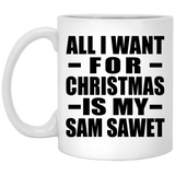 All I Want For Christmas Is My Sam Sawet - 11 Oz Coffee Mug