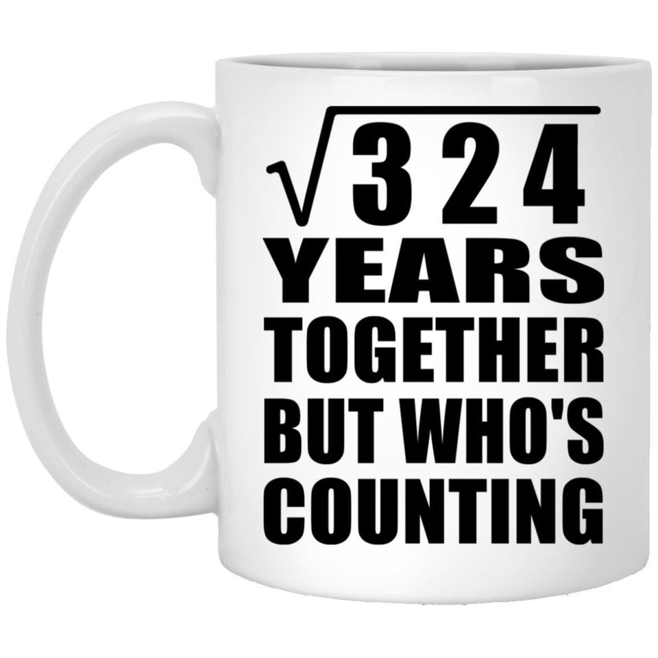 18th Anniversary Square Root of 324 Years Who's Counting - 11oz Coffee Mug