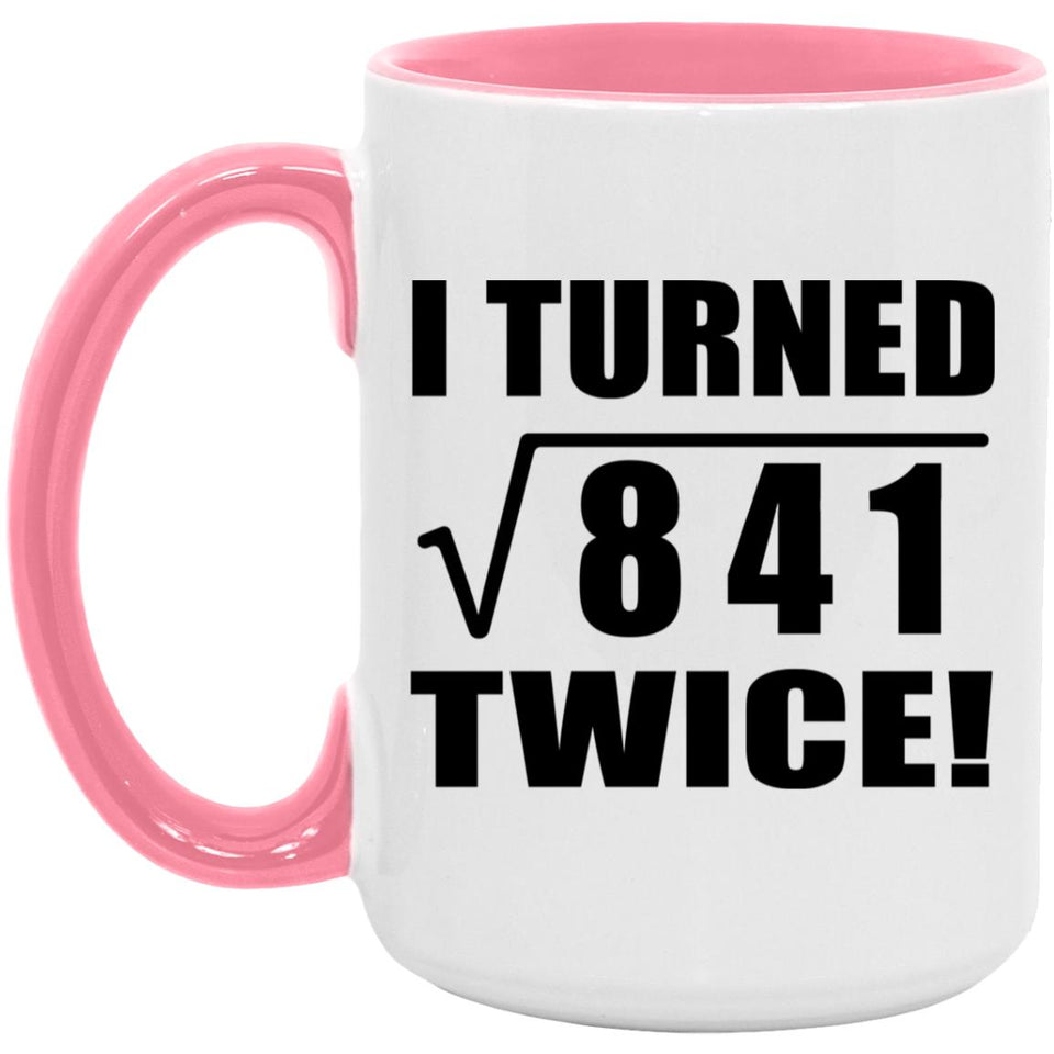 58th Birthday I Turned Square Root of 841 Twice - 15oz Accent Mug Pink
