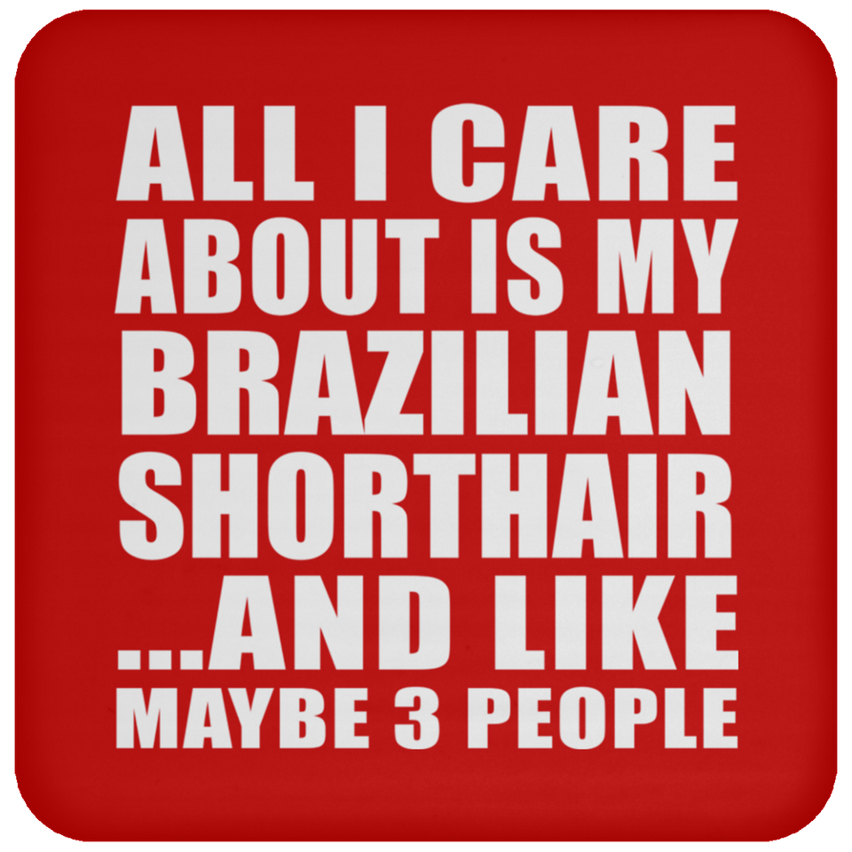 All I Care About Is My Brazilian Shorthair - Drink Coaster
