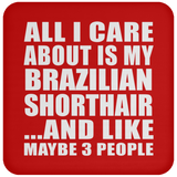 All I Care About Is My Brazilian Shorthair - Drink Coaster