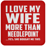 I Love My Wife More Than Needlepoint - Drink Coaster