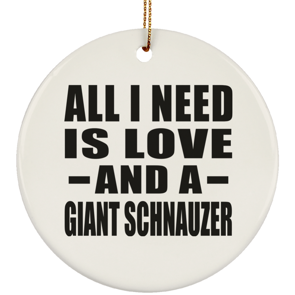 All I Need Is Love And A Giant Schnauzer - Circle Ornament