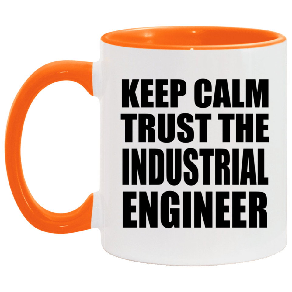 Keep Calm and Trust The Industrial Engineer - 11oz Accent Mug Orange