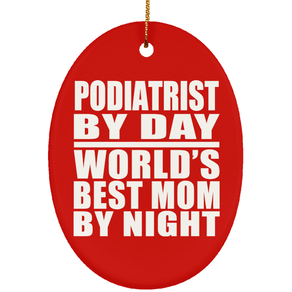 Podiatrist By Day World's Best Mom By Night - Oval Ornament
