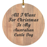 All I Want For Christmas Is My Australian Cattle Dog - Circle Ornament C