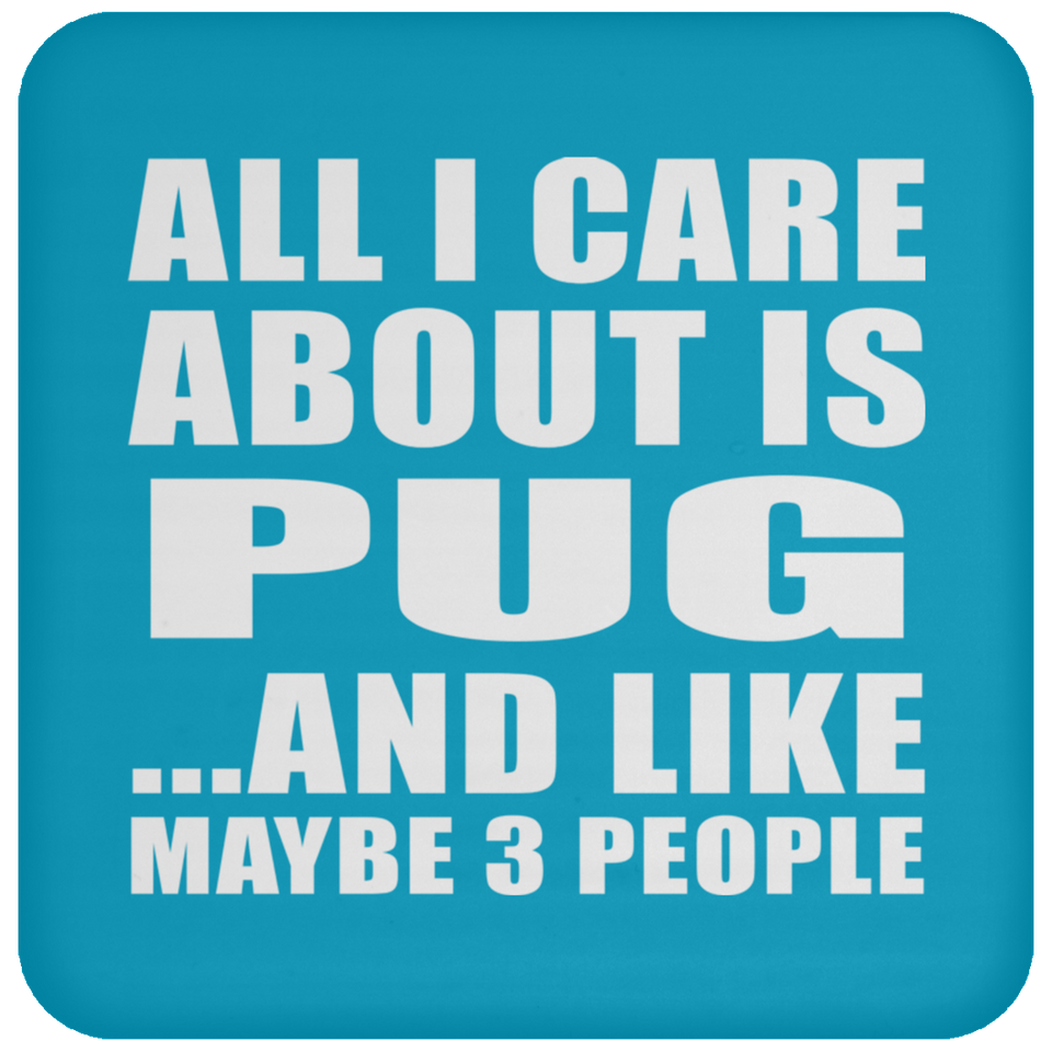 All I Care About Is Pug - Drink Coaster
