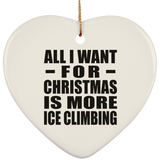 All I Want For Christmas Is More Ice Climbing - Heart Ornament