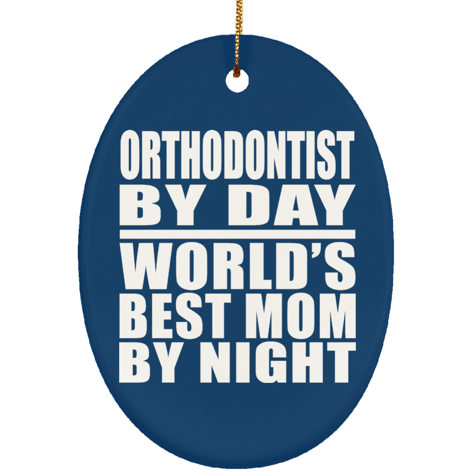Orthodontist By Day World's Best Mom By Night - Oval Ornament