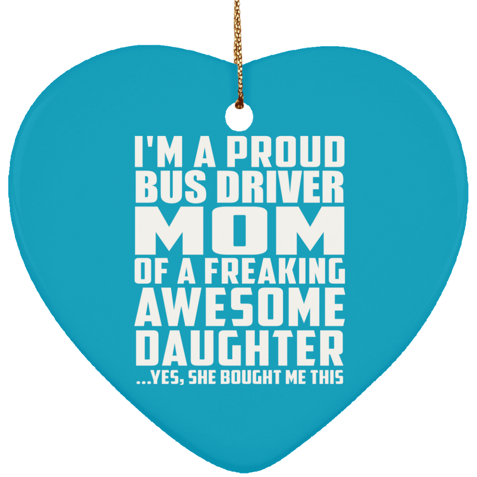 Proud Bus Driver Mom Of Awesome Daughter - Heart Ornament