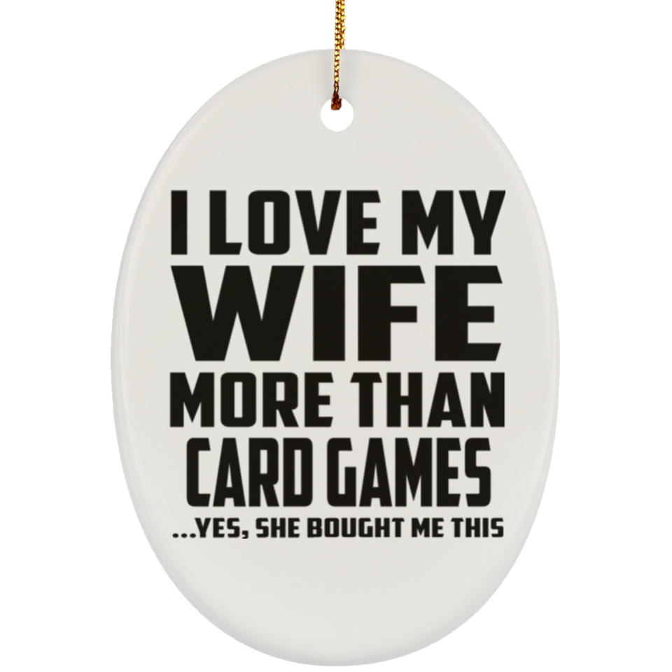 I Love My Wife More Than Card Games - Oval Ornament