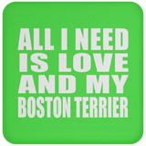 All I Need Is Love And My Boston Terrier - Drink Coaster