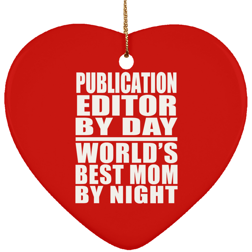 Publication Editor By Day World's Best Mom By Night - Heart Ornament
