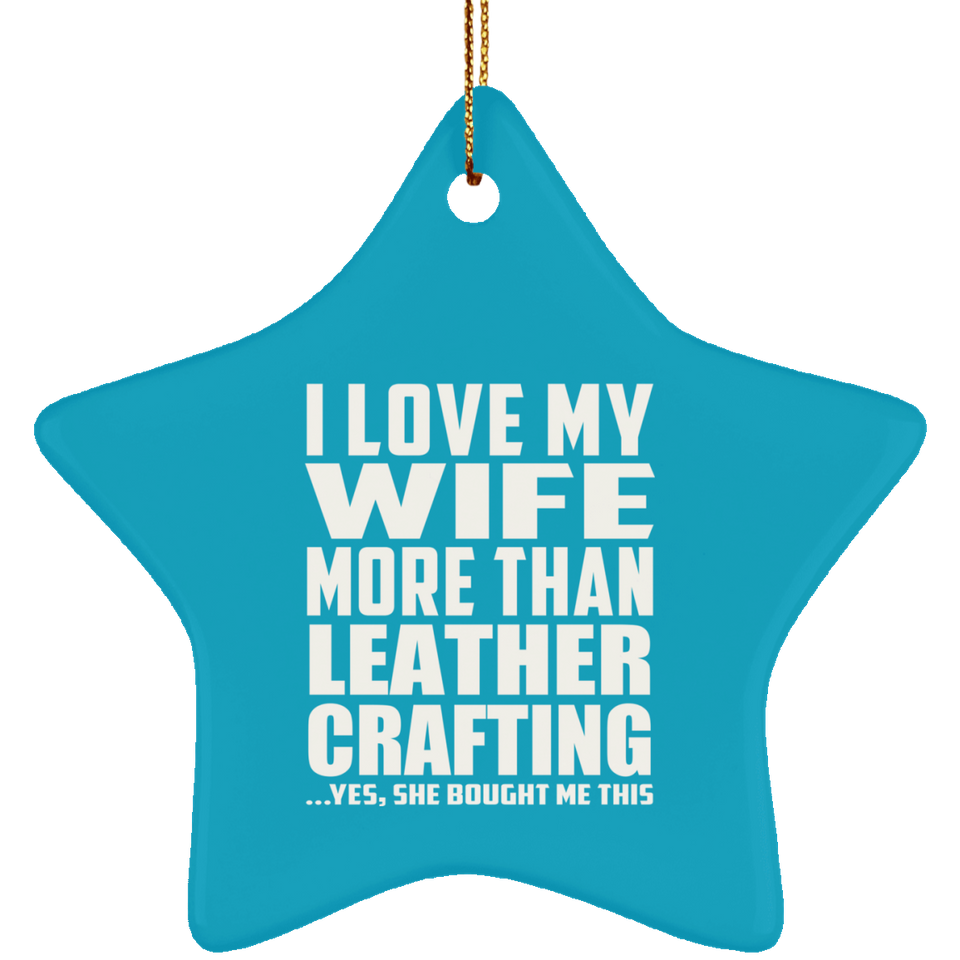 I Love My Wife More Than Leather Crafting - Star Ornament