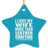 I Love My Wife More Than Leather Crafting - Star Ornament