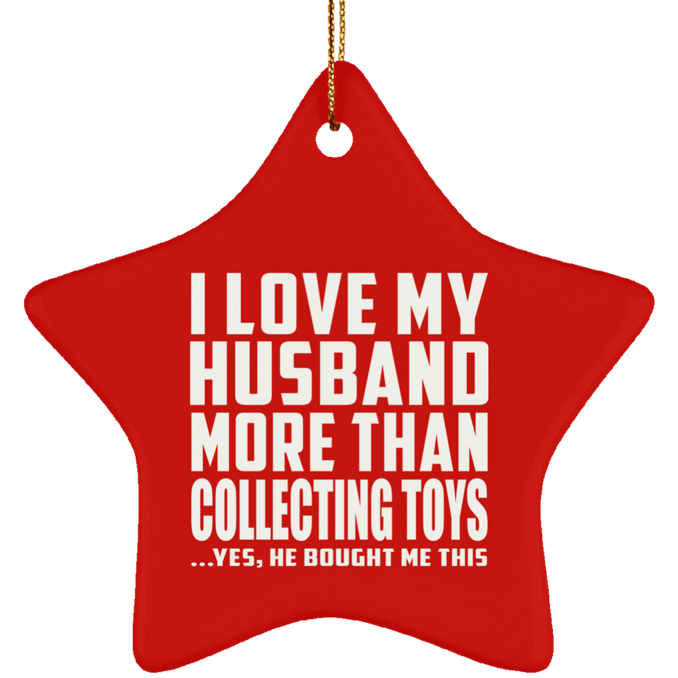 I Love My Husband More Than Collecting Toys - Star Ornament