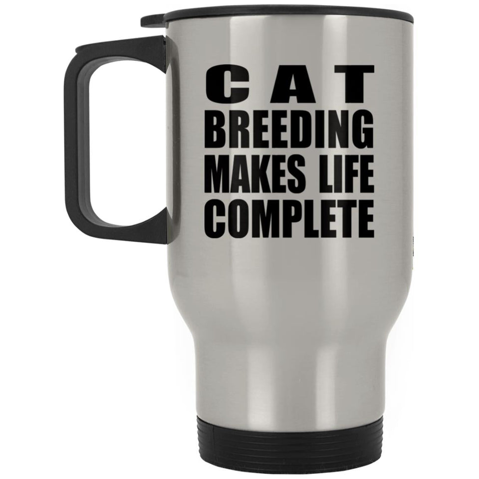 Cat Breeding Makes Life Complete - Travel Mug Silver