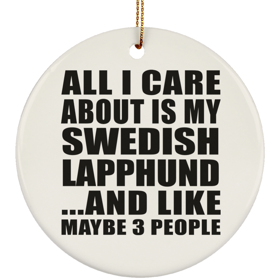 All I Care About Is My Swedish Lapphund - Circle Ornament