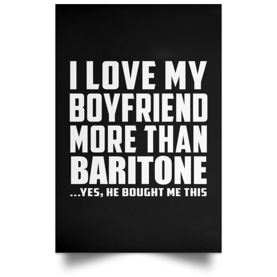 I Love My Boyfriend More Than Baritone - Poster Portrait
