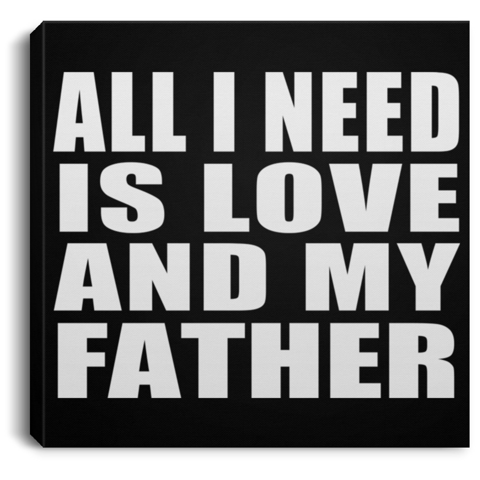 All I Need Is Love And My Father - Canvas Square