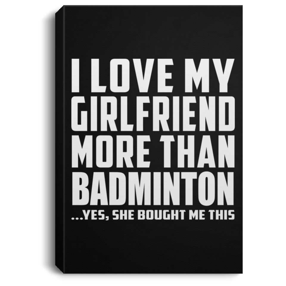 I Love My Girlfriend More Than Badminton - Canvas Portrait
